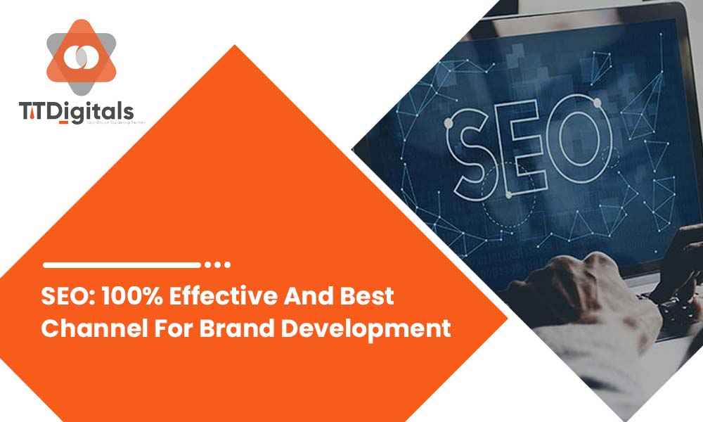 SEO: 100% Effective And Best Channel For Brand Development